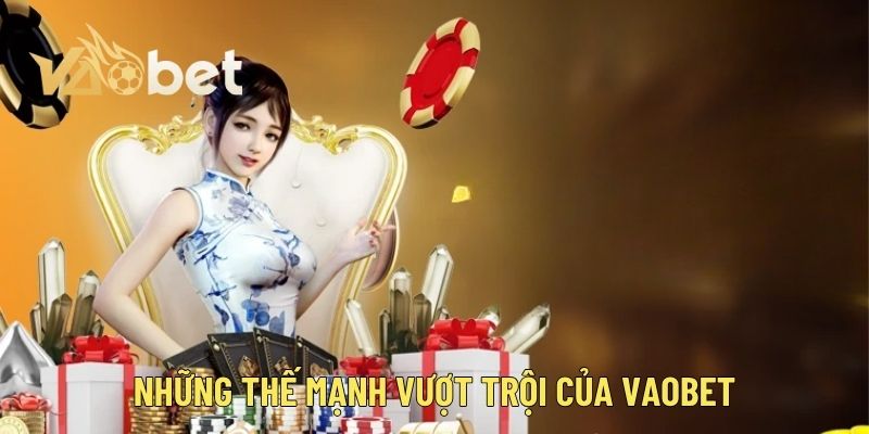 Những thế mạnh vượt trội của Vaobet